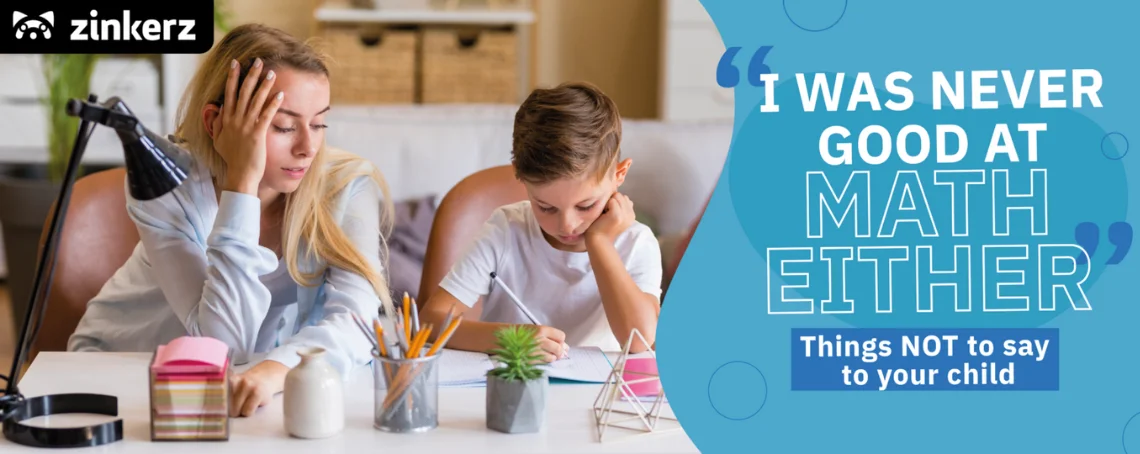 I WAS NEVER GOOD AT MATH EITHER: Things NOT to say to your child